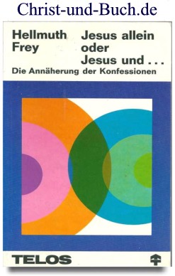 Jesus allein oder Jesus und... + Zusammenschluss der Kirchen? Hellmuth Frey Buchpaket