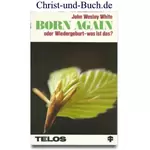 Born again oder Wiedergeburt - was ist das? John Wesley White #W