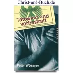 Tätowiert und vorbestraft - Meine ungewöhnliche Lebenswende, Peter Wössner