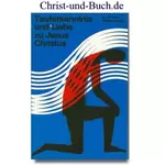 Tauferkenntnis und Liebe zu Jesus Christus - Wie wird des Christen Liebe zum Herrn Jesus Christus entfacht? Arthur Ernest Wilder Smith