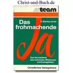 Das frohmachende JA - Vermächtnis des bekannten Missionars und Evangelisten, E Stanley Jones