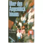 Über den Augenblick hinaus - Alltag zwischen Traum und Wirklichkeit, Manfred Bönig