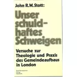 Unser schuldhaftes Schweigen - Versuche zur Theologie und Praxis des Gemeindeaufbaus in London, John R W Stott