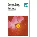 Andere durch Glauben lieben - Wie lernt man das? Bill Bright #