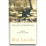Segen für den Augenblick - Andachten für jeden Tag des Jahres, Max Lucado