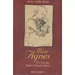 Mein Agnes - Die Frau des Malers Albrecht Dürer, Ulrike Halbe-Bauer #H