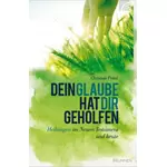 Dein Glaube hat dir geholfen - Heilungen im Neuen Testament und heute, Christian Pestel