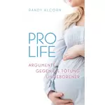 Pro-Life - Argumente gegen die Tötung Ungeborener, Randy Alcorn