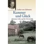 Kummer und Glück - Johannas Leben auf der Kernmühle, Lothar von Seltmann