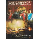 Kay Gardeko? Royal Massacre in Nepal, Prakash A Raj