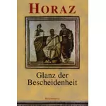 Glanz der Bescheidenheit - deutsch lateinisch, Horaz