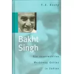 Bakht Singh - Ein auserwähltes Werkzeug Gottes in Indien, T E Koshy