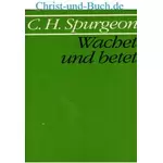 Wachet und betet, 12 Predigttexte zur Erweckung, C H Spurgeon