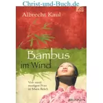 Bambus im Wind - Mutige Frau in Maos Reich, Albrecht Kaul