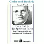 Dem Rad in die Speichen fallen - Dietrich Bonhoeffer, Renate Wind