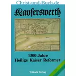 Kayserswerth 1300 Jahre Heilige Kaiser Reformer, Christa-Maria Zimmermann