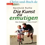 Die Kunst zu ermutigen - Wie fördere ich mein Kind? Reinhold Ruthe