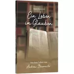 Ein Leben im Glauben Aus dem Leben von Andreas Steinmeister, Regina Steinmeister