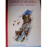 GOLD IN ALASKA - DIE MUTTER - MELISSE - Gesamtband von GRÜNE SCHLANGEN IM GELBEN GOLD - von Martha Gerrotzen-Feldhoff