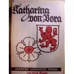 KATHARINA VON BORA - Martin Luthers Frau - von Ernst Kroker