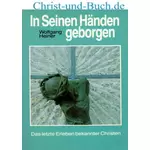 In Seinen Händen geborgen - Das letzte Erleben bekannter Christen, Wolfgang Heiner