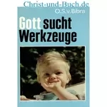 Gott sucht Werkzeuge - Die Heiligung, vernachlässigtes missverstandenes Kapitel, Otto S von Bibra