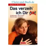 Das verzeih' ich Dir (nie)! - Kränkung überwinden, Beziehung erneuern, Beate M Weingardt