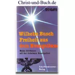 Freiheit aus dem Evangelium - Erlebnisse mit der Geheimen Staatspolizei, Wilhelm Busch