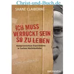 Ich muss verrückt sein, so zu leben - Kompromisslose Experimente in Sachen Nächstenliebe, Shane Claiborne