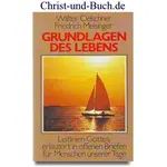 Grundlagen des Lebens - Leitlinien Gottes in offenen Briefen an Menschen unserer Tage, Walter Oelschner, Friedrich Meisinger