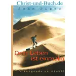 Dein Leben ist einmalig - Vergeude es nicht! John Piper