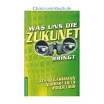 Was uns die Zukunft bringt, Norbert Lieth, Lothar Gassmann, Roger Liebi