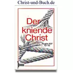 Der kniende Christ Psalm 107, 13-15