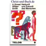 Herkunft und Zukunft des Menschen, A.E. Wilder Smith